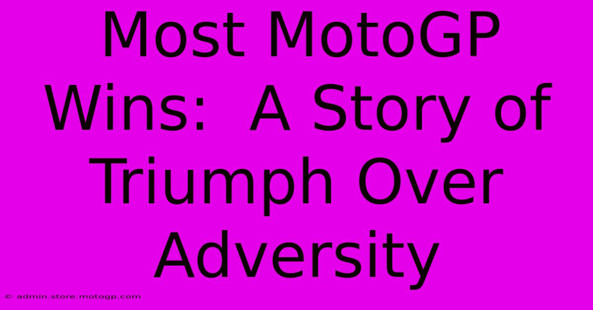 Most MotoGP Wins:  A Story Of Triumph Over Adversity