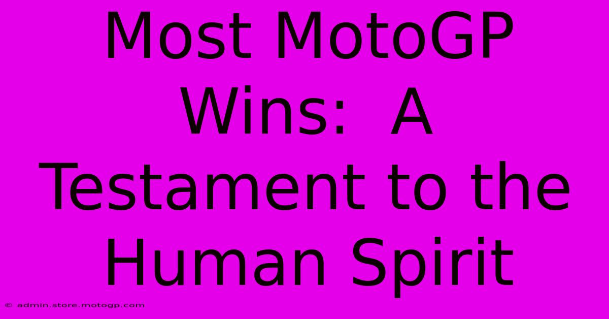 Most MotoGP Wins:  A Testament To The Human Spirit