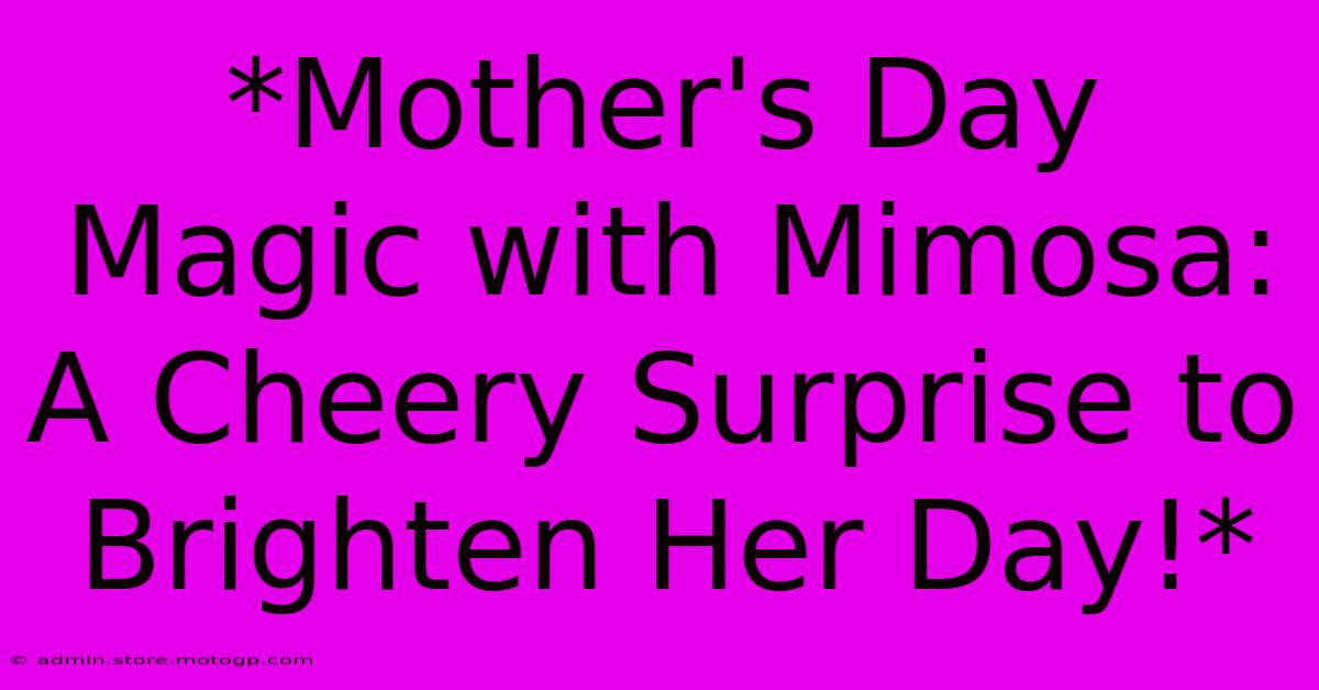 *Mother's Day Magic With Mimosa: A Cheery Surprise To Brighten Her Day!*