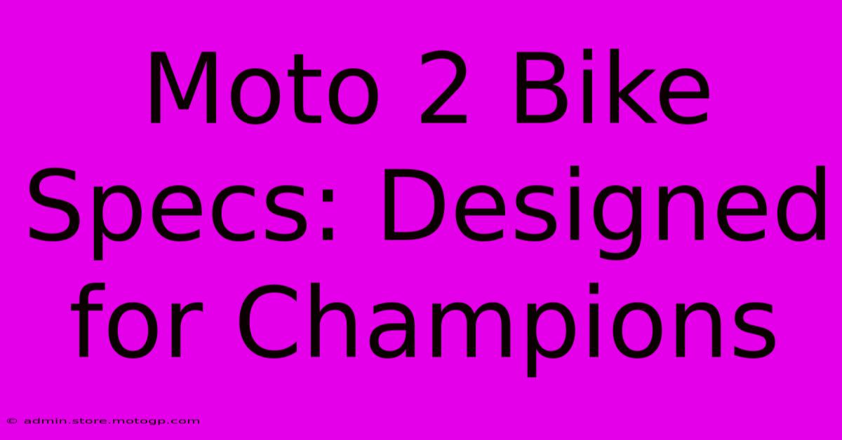 Moto 2 Bike Specs: Designed For Champions