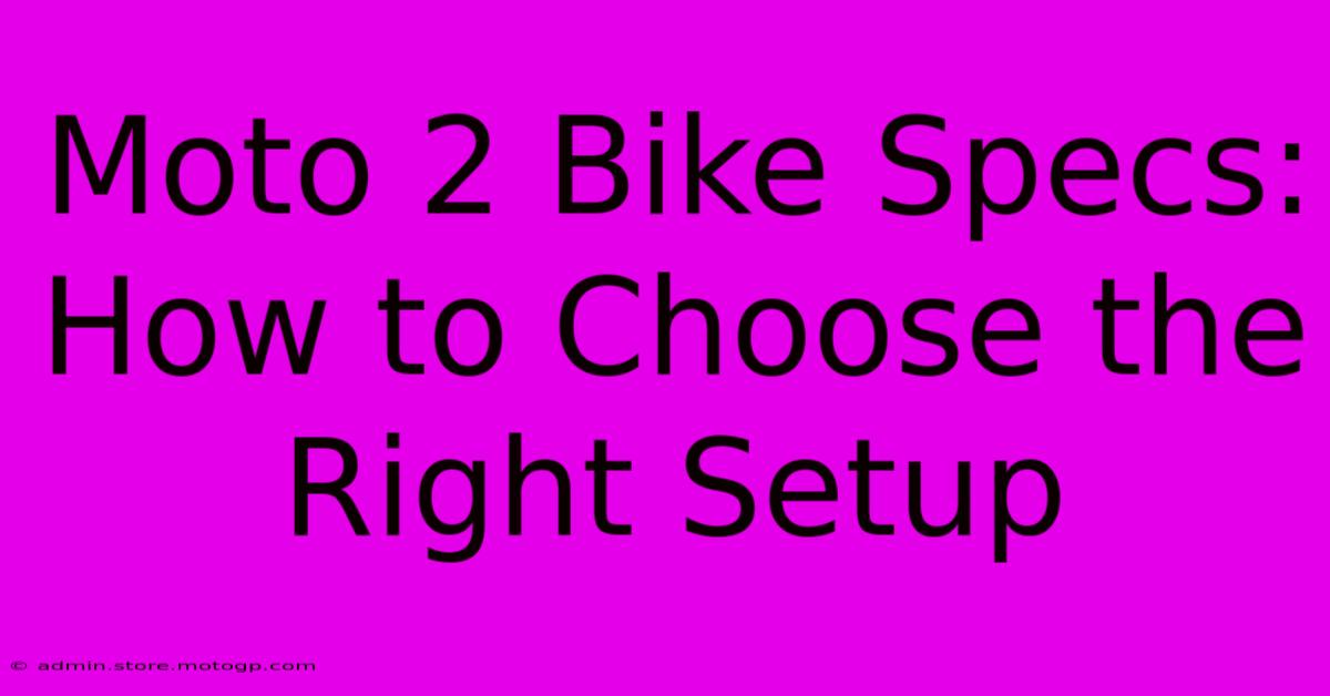 Moto 2 Bike Specs: How To Choose The Right Setup