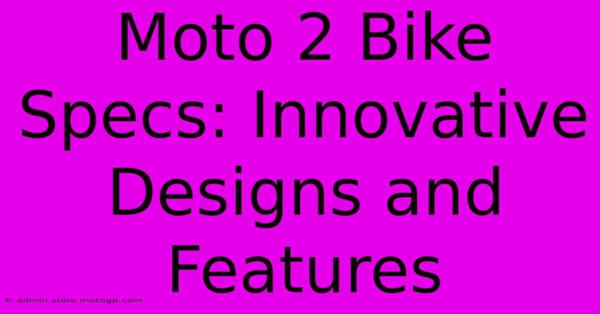 Moto 2 Bike Specs: Innovative Designs And Features