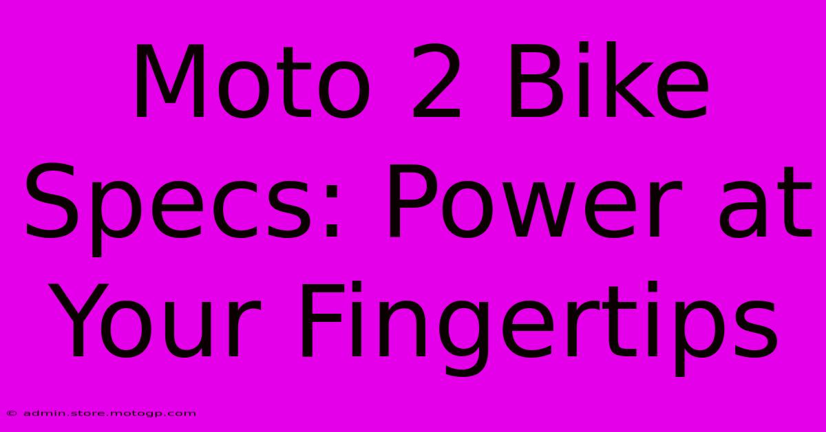 Moto 2 Bike Specs: Power At Your Fingertips