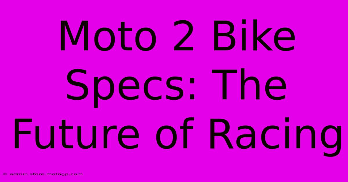 Moto 2 Bike Specs: The Future Of Racing