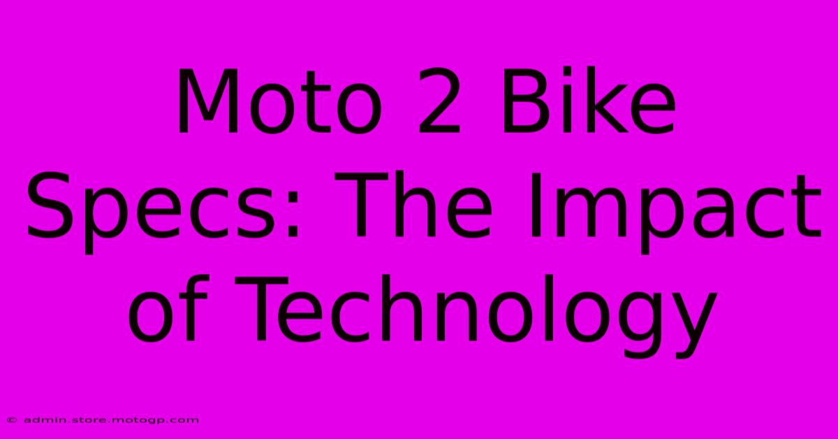 Moto 2 Bike Specs: The Impact Of Technology