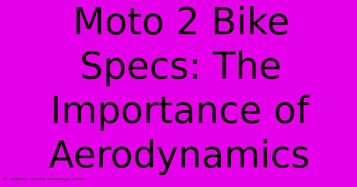 Moto 2 Bike Specs: The Importance Of Aerodynamics