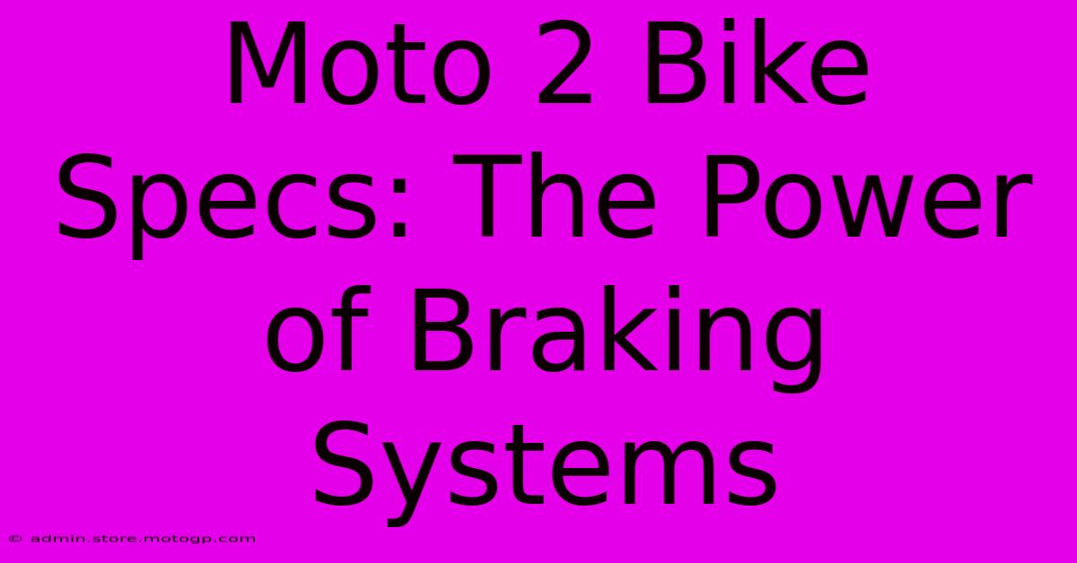 Moto 2 Bike Specs: The Power Of Braking Systems