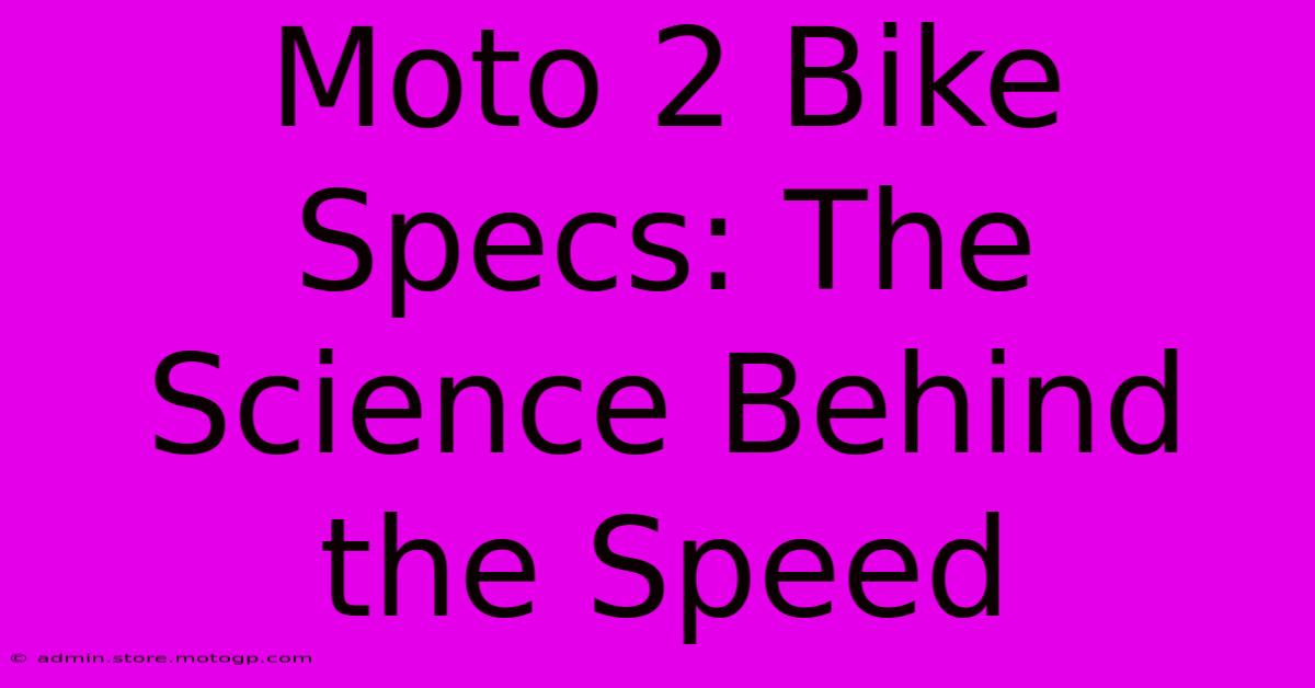 Moto 2 Bike Specs: The Science Behind The Speed