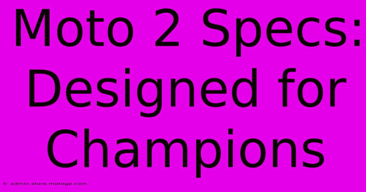 Moto 2 Specs: Designed For Champions