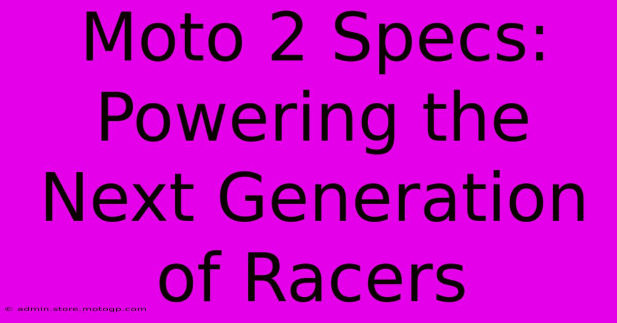 Moto 2 Specs: Powering The Next Generation Of Racers