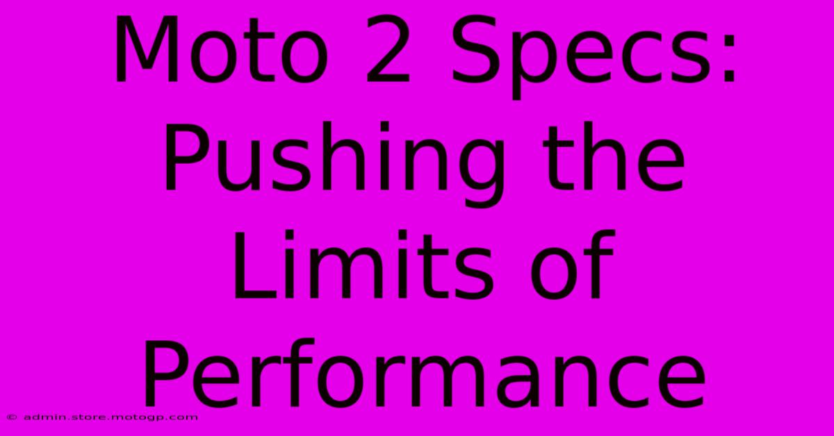 Moto 2 Specs: Pushing The Limits Of Performance