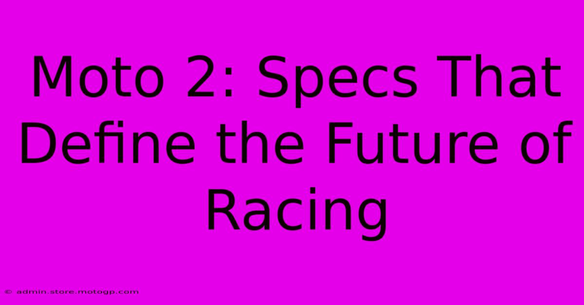 Moto 2: Specs That Define The Future Of Racing