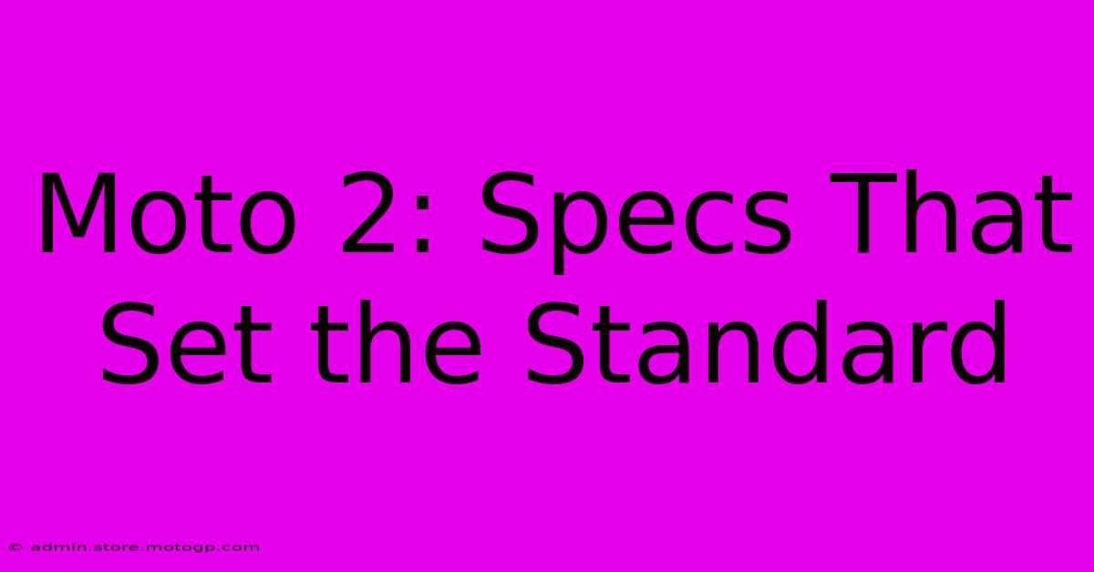 Moto 2: Specs That Set The Standard