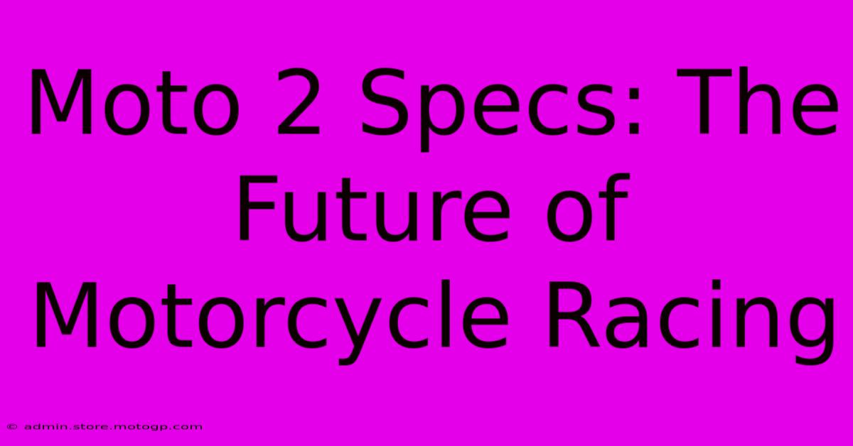 Moto 2 Specs: The Future Of Motorcycle Racing