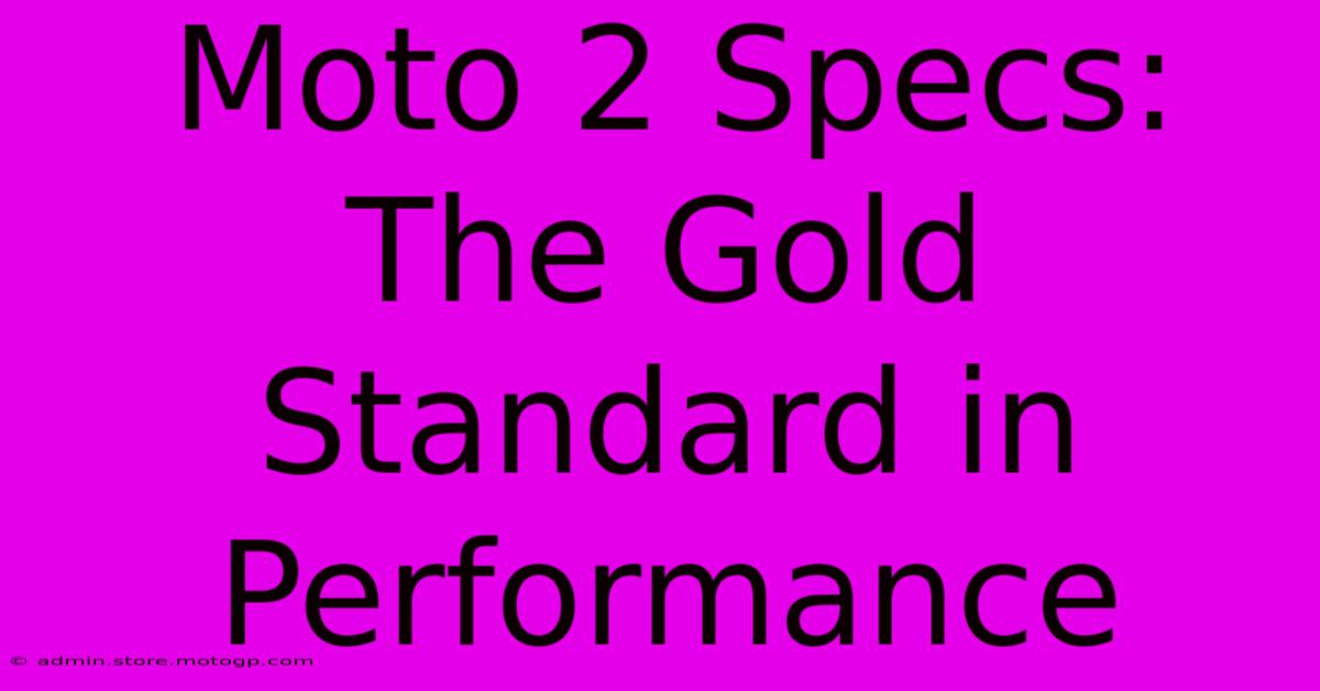 Moto 2 Specs: The Gold Standard In Performance