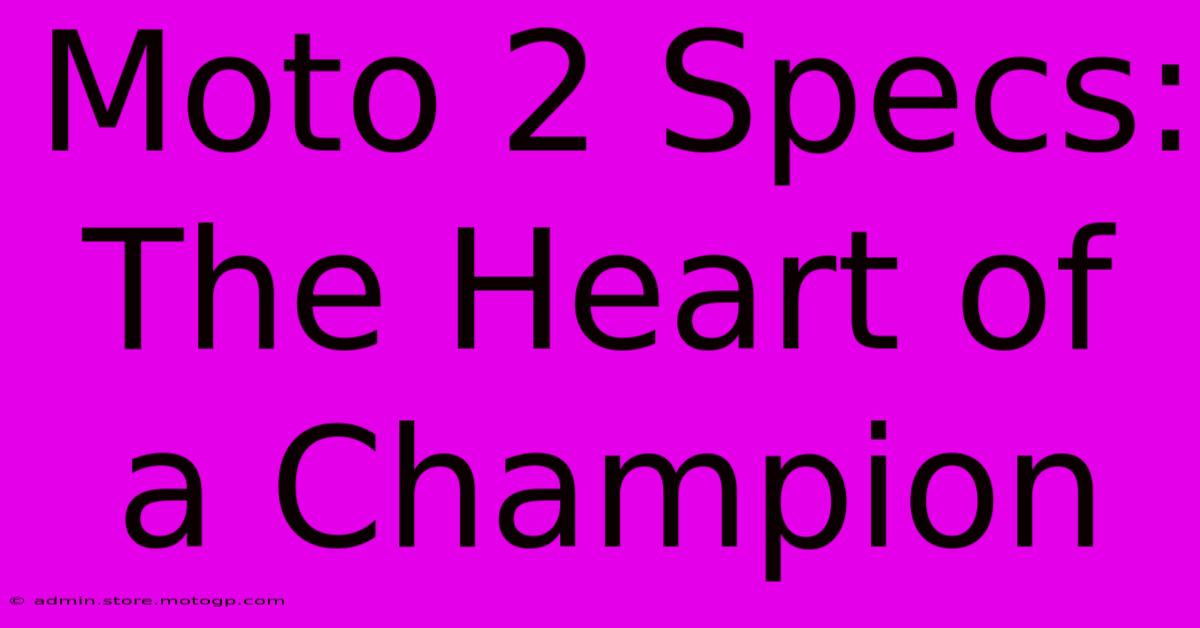 Moto 2 Specs: The Heart Of A Champion