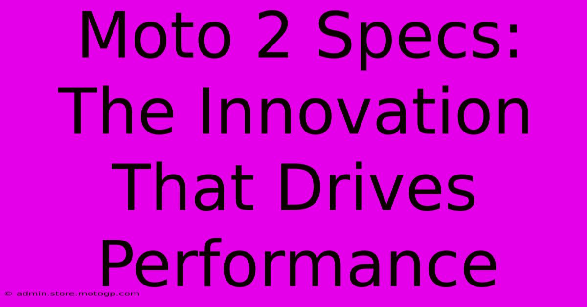 Moto 2 Specs: The Innovation That Drives Performance