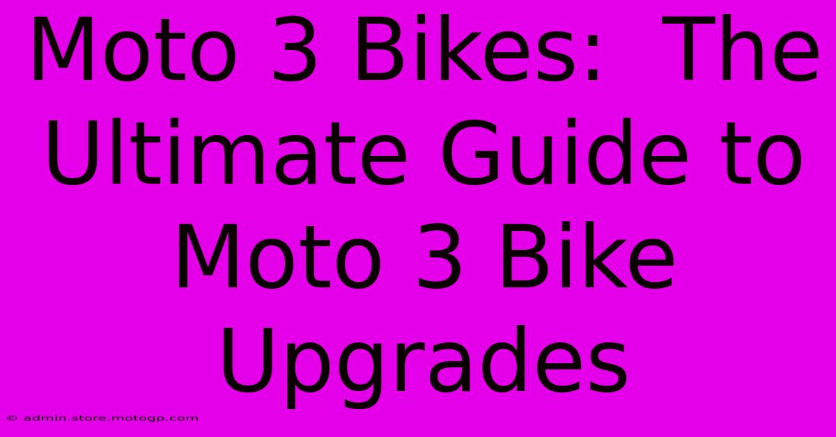 Moto 3 Bikes:  The Ultimate Guide To Moto 3 Bike Upgrades