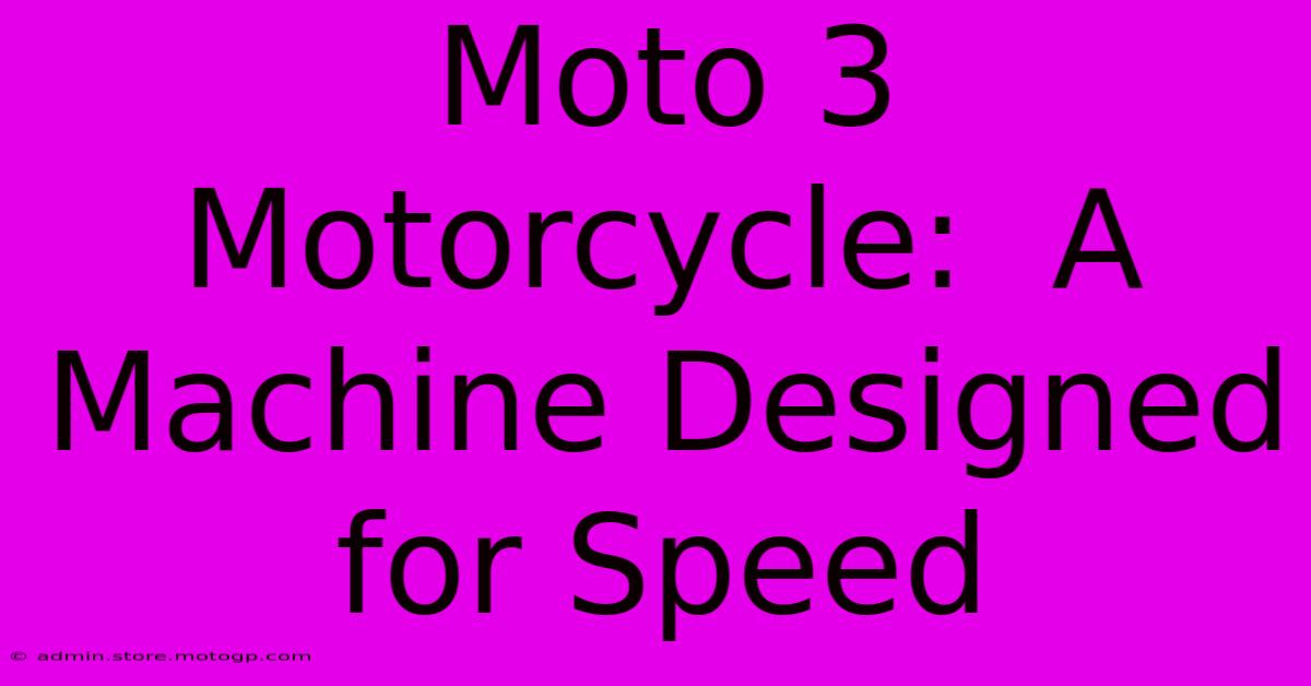 Moto 3 Motorcycle:  A Machine Designed For Speed