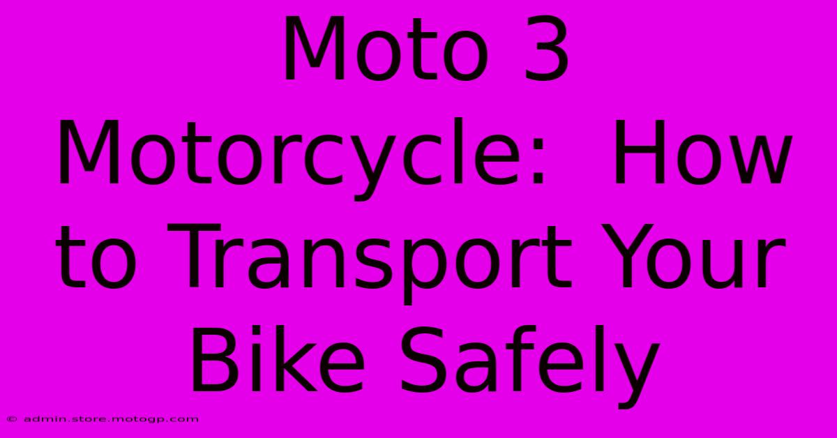 Moto 3 Motorcycle:  How To Transport Your Bike Safely