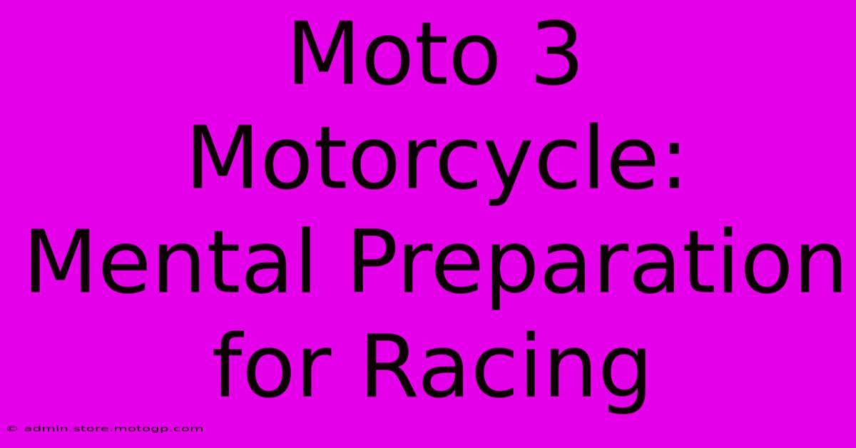 Moto 3 Motorcycle:  Mental Preparation For Racing