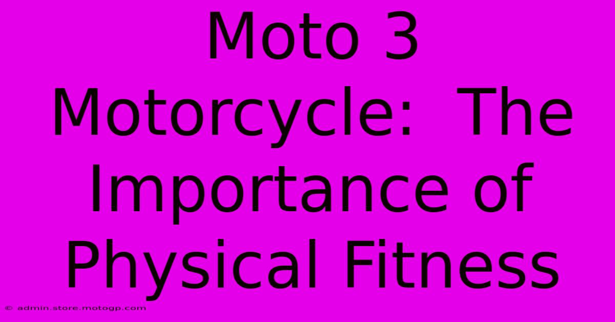 Moto 3 Motorcycle:  The Importance Of Physical Fitness