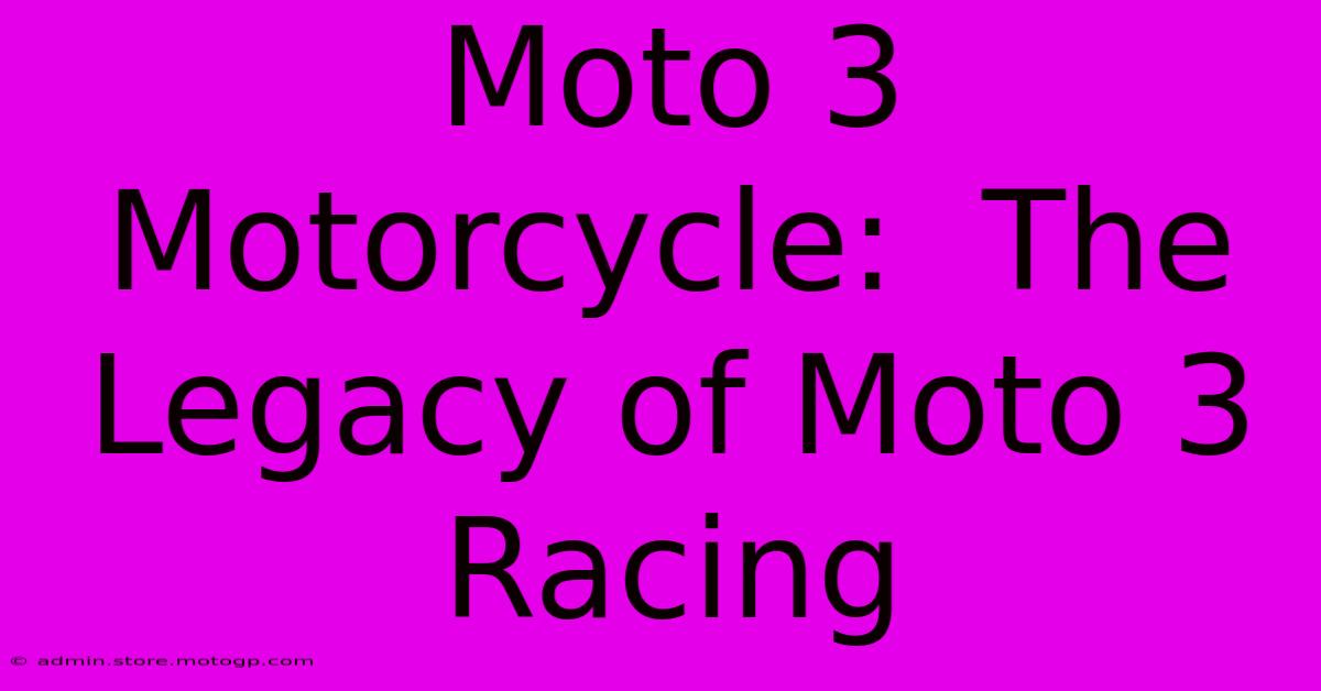 Moto 3 Motorcycle:  The Legacy Of Moto 3 Racing