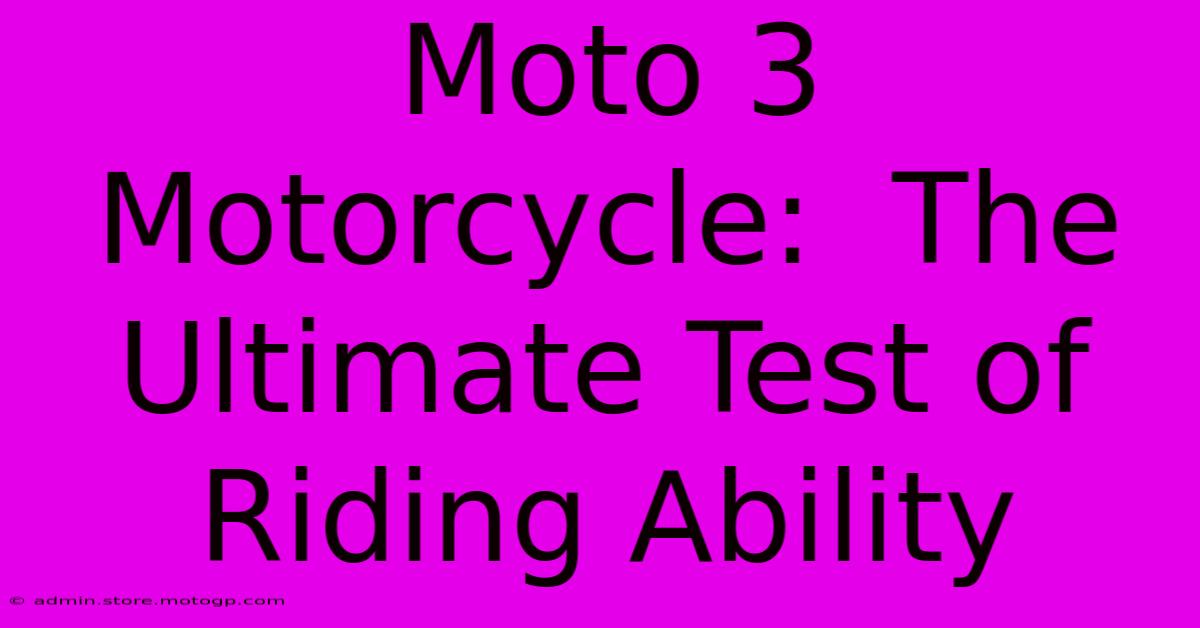 Moto 3 Motorcycle:  The Ultimate Test Of Riding Ability