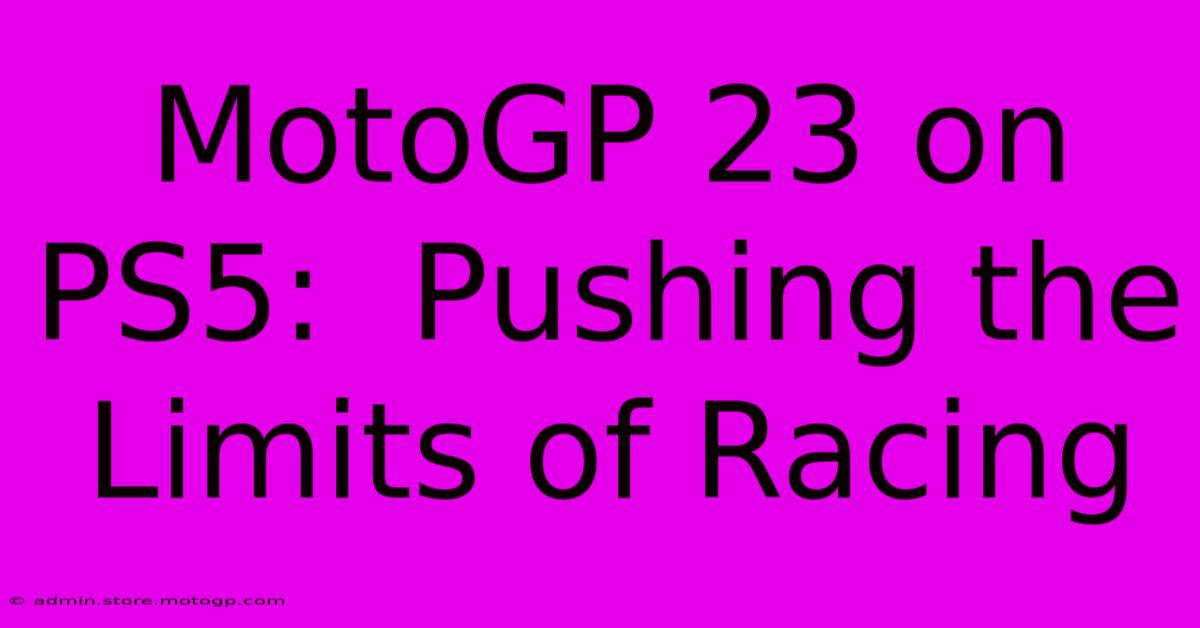 MotoGP 23 On PS5:  Pushing The Limits Of Racing