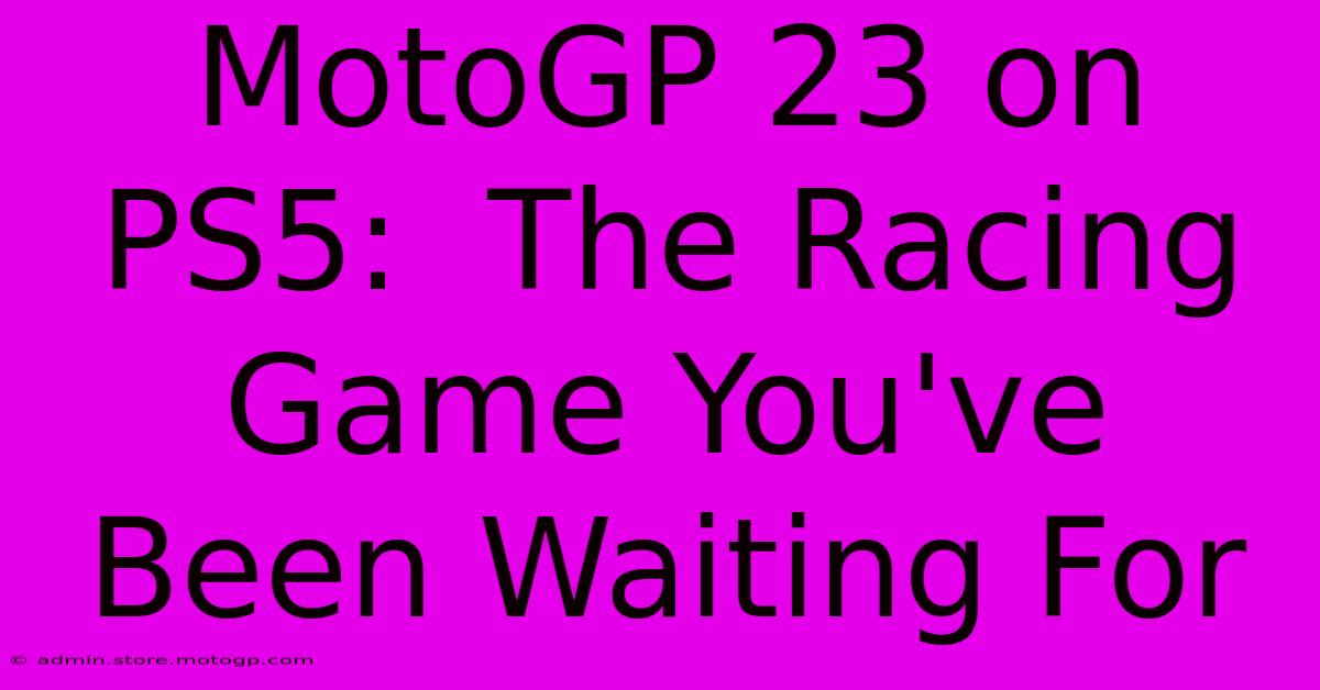 MotoGP 23 On PS5:  The Racing Game You've Been Waiting For