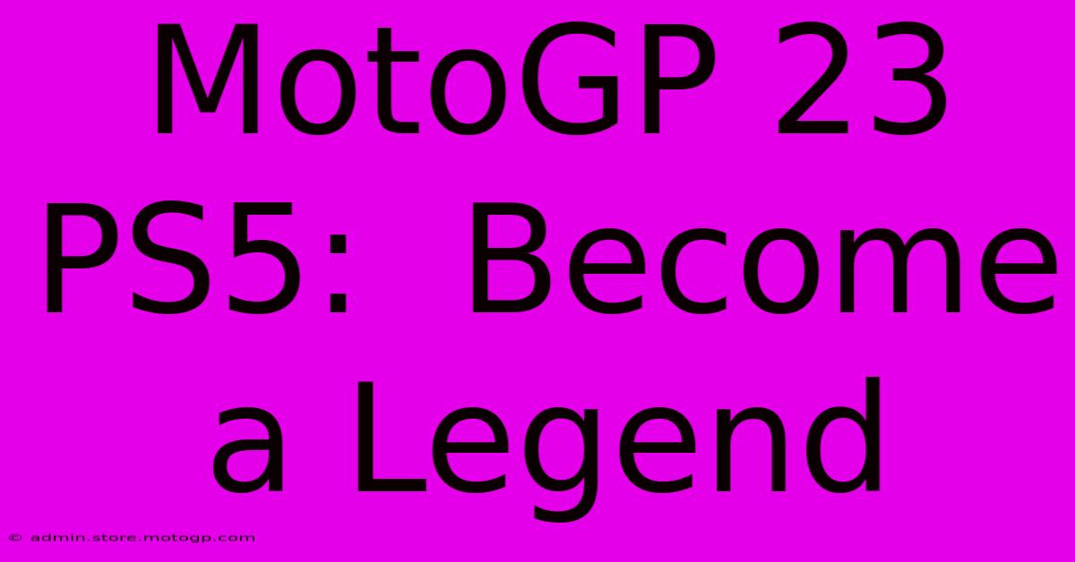 MotoGP 23 PS5:  Become A Legend