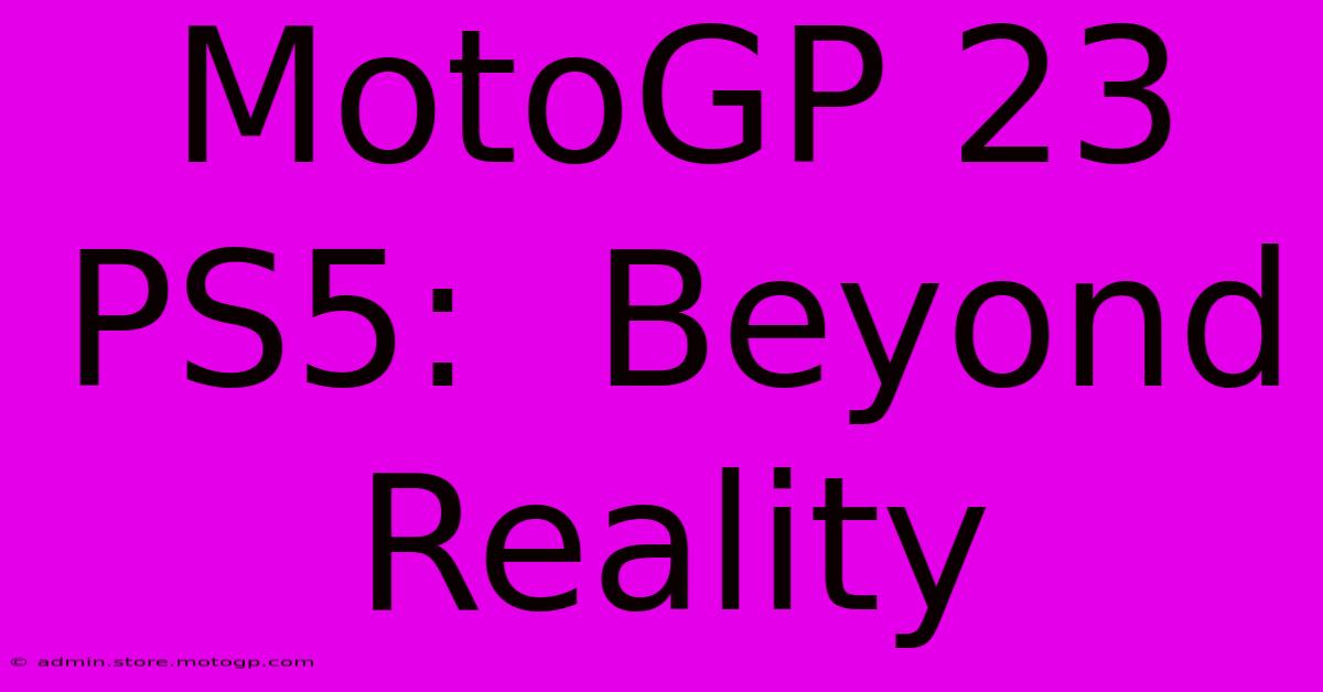 MotoGP 23 PS5:  Beyond Reality