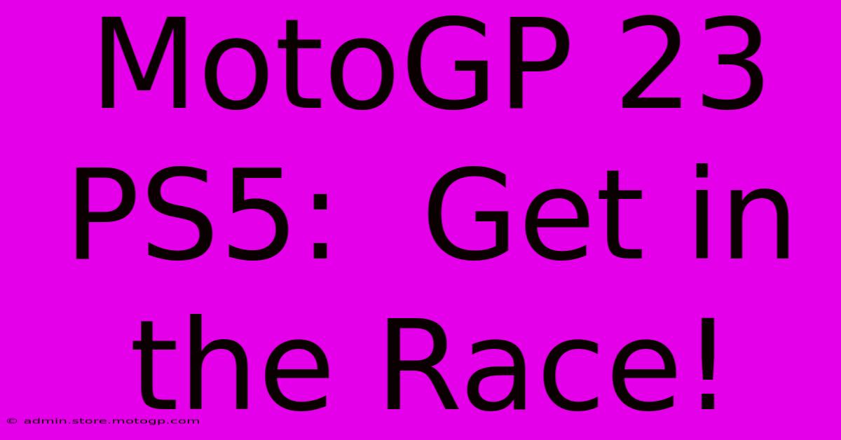 MotoGP 23 PS5:  Get In The Race!