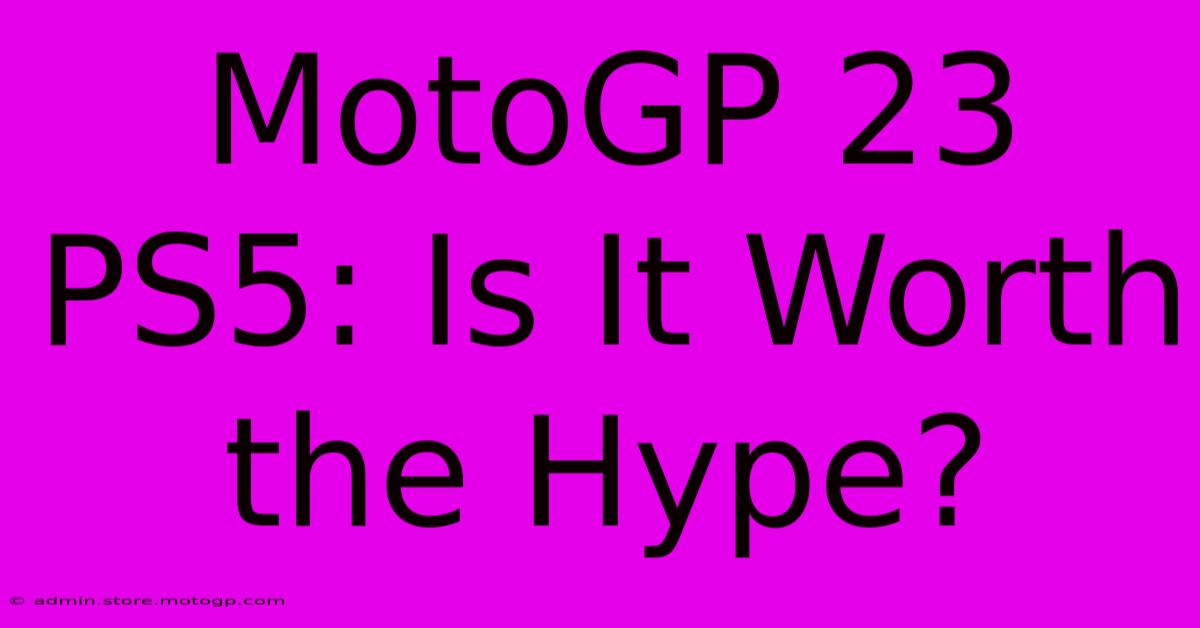 MotoGP 23 PS5: Is It Worth The Hype?