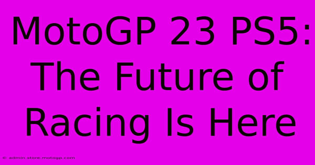 MotoGP 23 PS5: The Future Of Racing Is Here