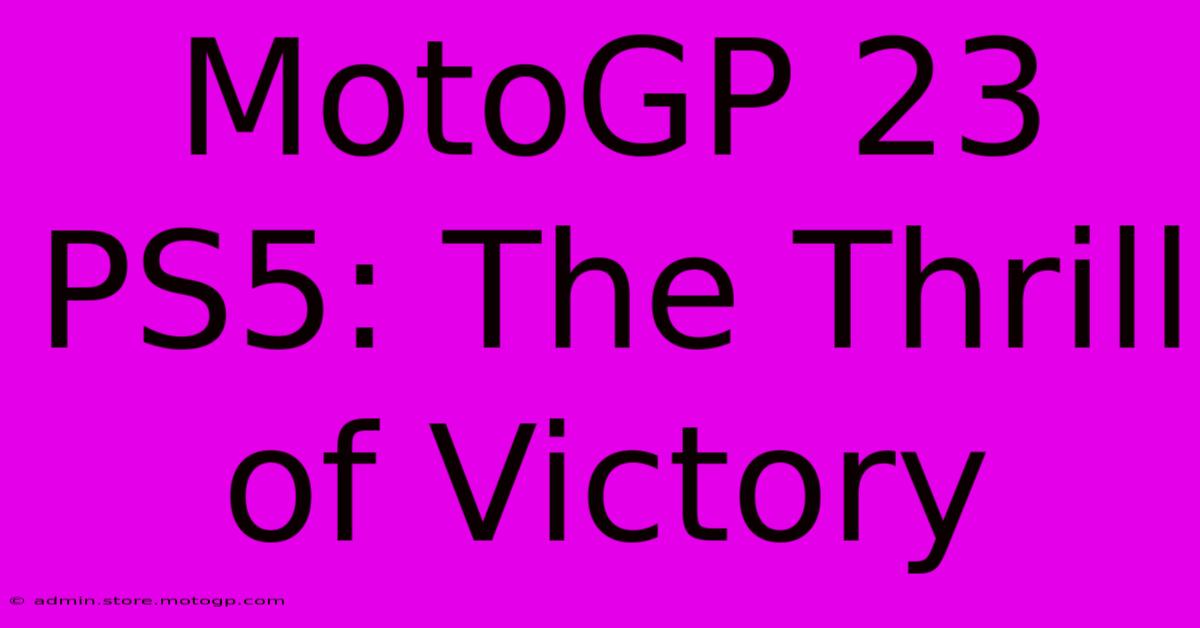 MotoGP 23 PS5: The Thrill Of Victory