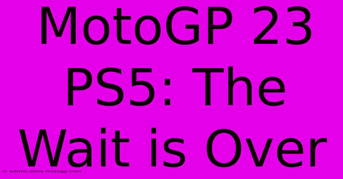 MotoGP 23 PS5: The Wait Is Over