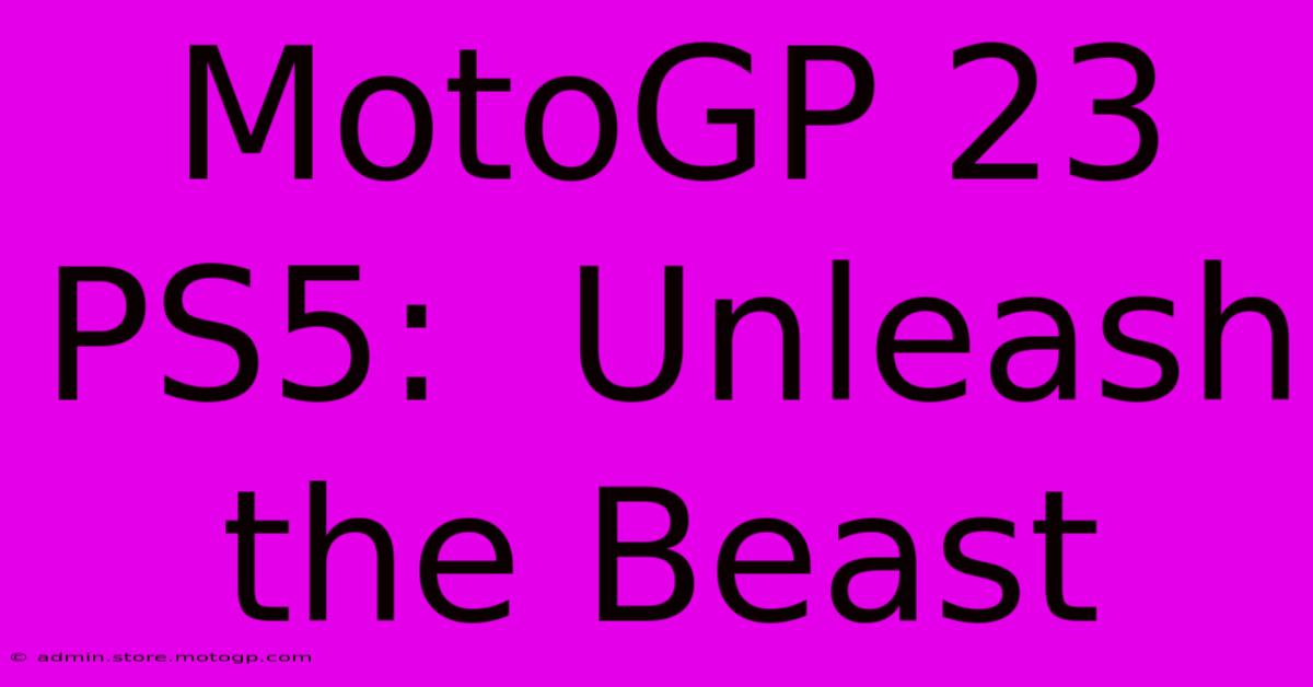 MotoGP 23 PS5:  Unleash The Beast