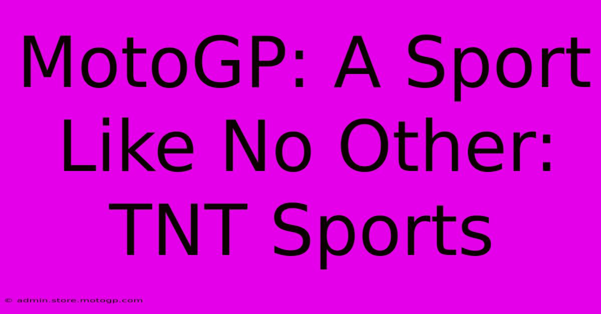 MotoGP: A Sport Like No Other: TNT Sports