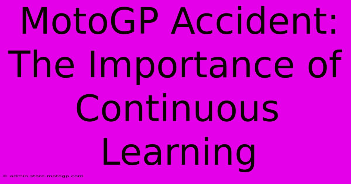 MotoGP Accident: The Importance Of Continuous Learning