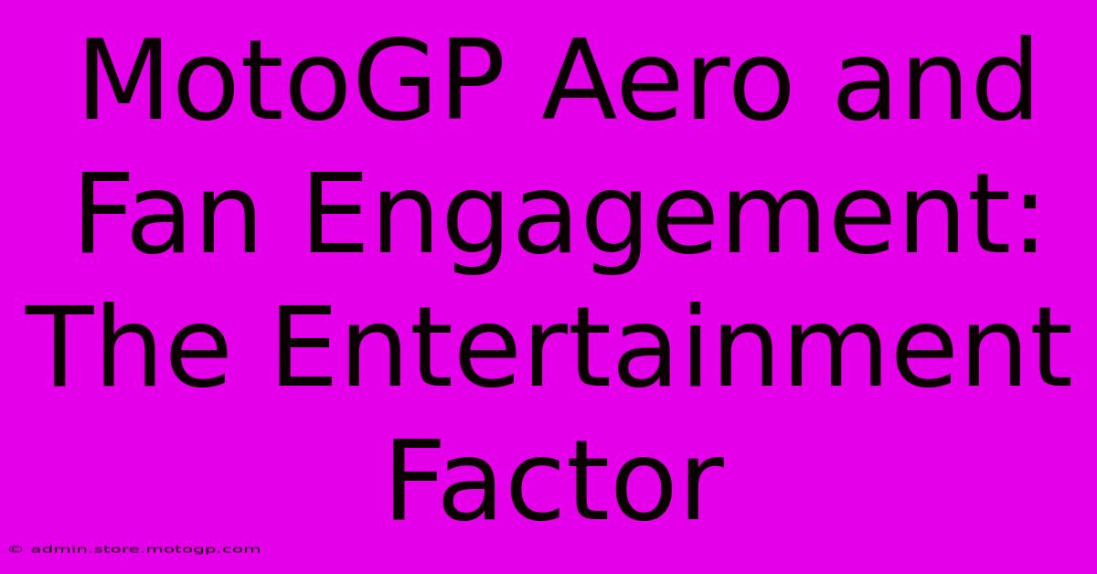 MotoGP Aero And Fan Engagement: The Entertainment Factor