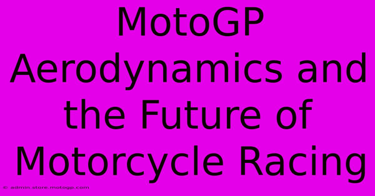 MotoGP Aerodynamics And The Future Of Motorcycle Racing