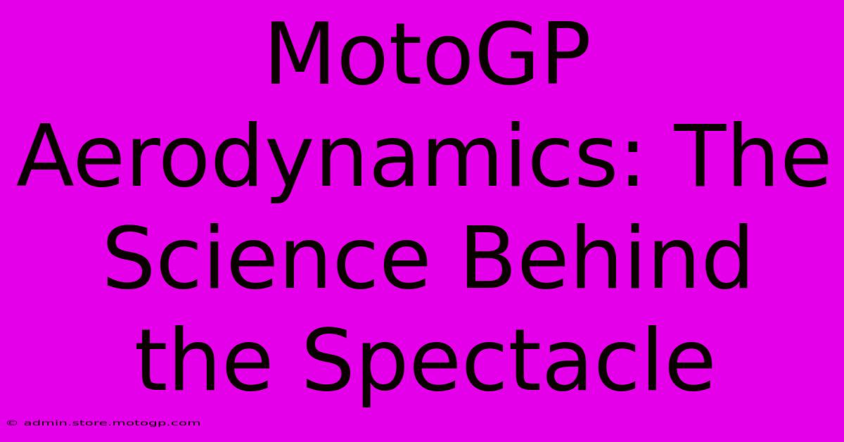 MotoGP Aerodynamics: The Science Behind The Spectacle