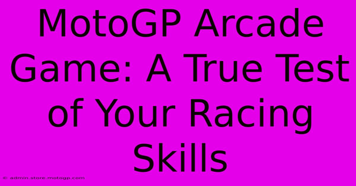 MotoGP Arcade Game: A True Test Of Your Racing Skills