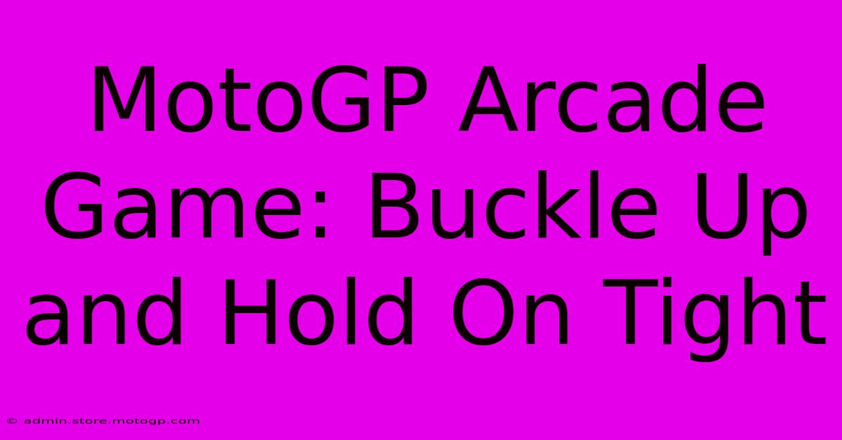 MotoGP Arcade Game: Buckle Up And Hold On Tight