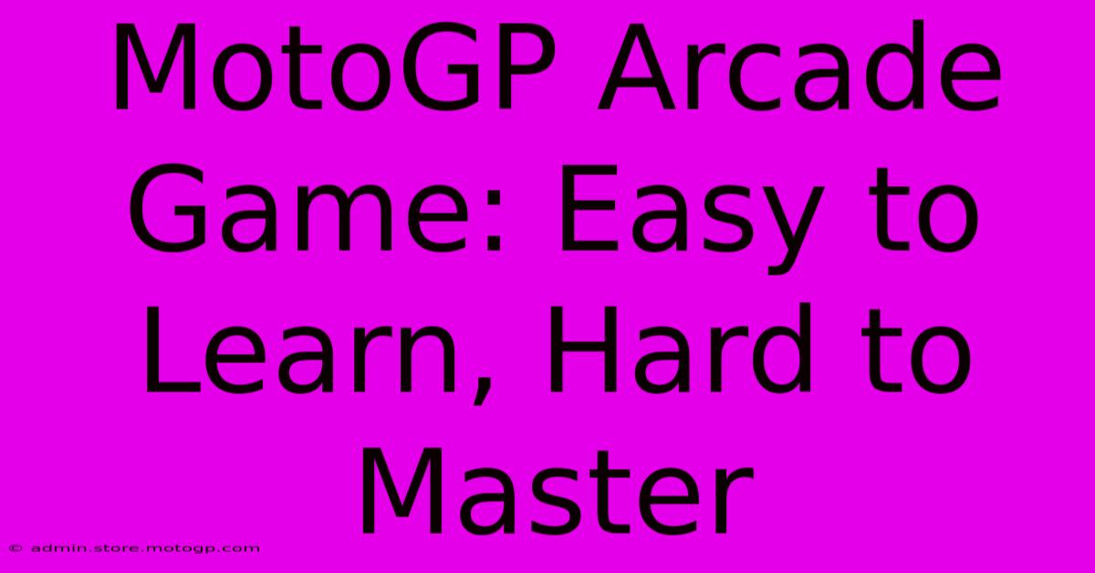 MotoGP Arcade Game: Easy To Learn, Hard To Master