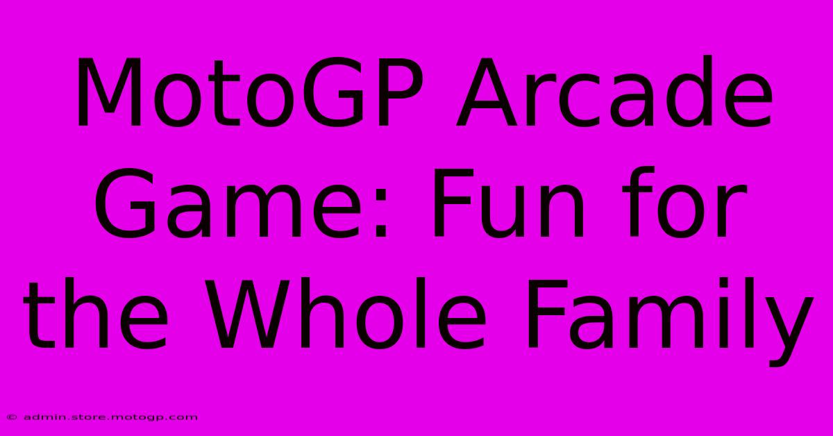 MotoGP Arcade Game: Fun For The Whole Family