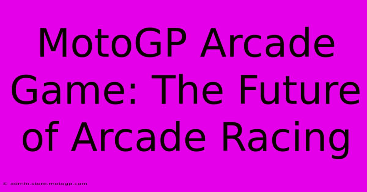 MotoGP Arcade Game: The Future Of Arcade Racing