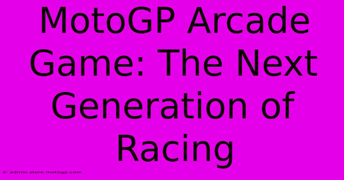 MotoGP Arcade Game: The Next Generation Of Racing