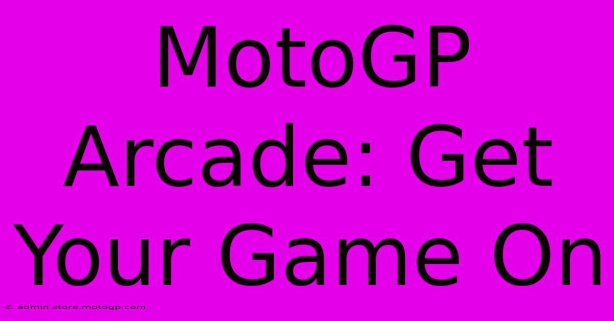 MotoGP Arcade: Get Your Game On